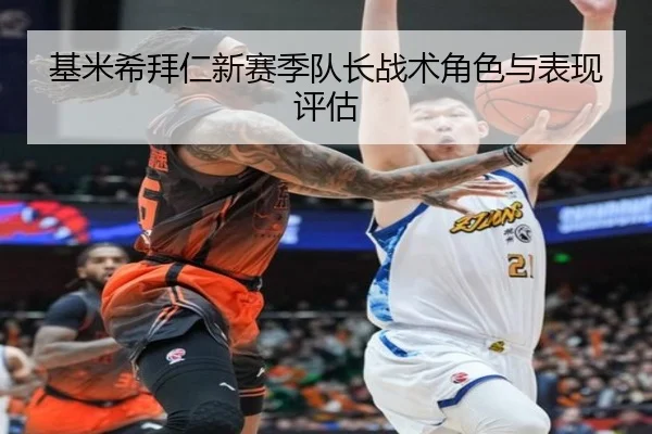 基米希拜仁新赛季队长战术角色与表现评估